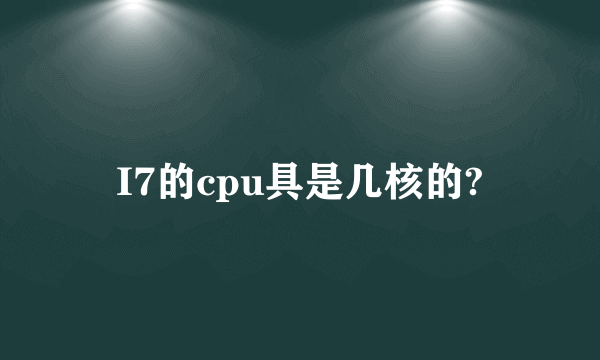 I7的cpu具是几核的?