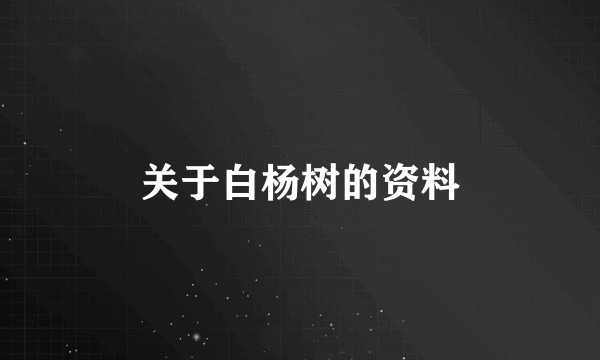 关于白杨树的资料