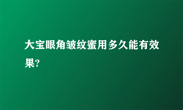 大宝眼角皱纹蜜用多久能有效果?