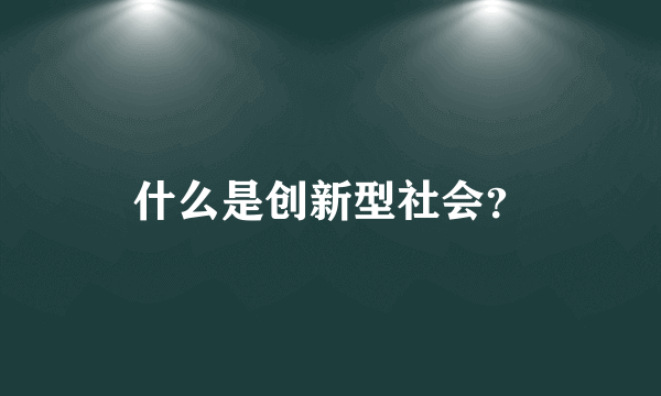 什么是创新型社会？