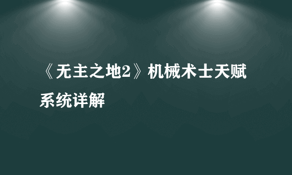 《无主之地2》机械术士天赋系统详解