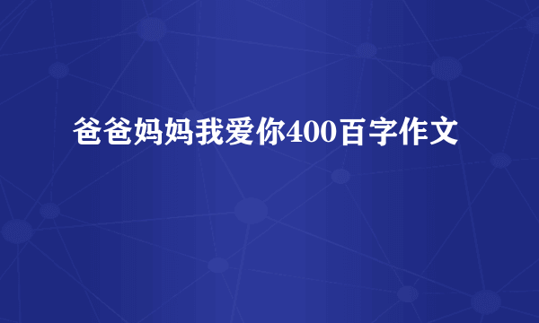 爸爸妈妈我爱你400百字作文