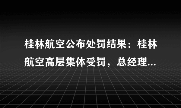 桂林航空公布处罚结果：桂林航空高层集体受罚，总经理被降级, 你怎么看？