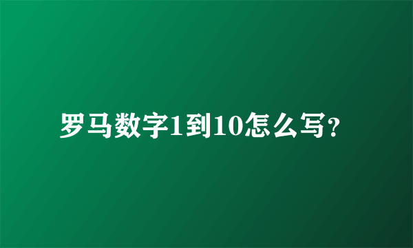 罗马数字1到10怎么写？