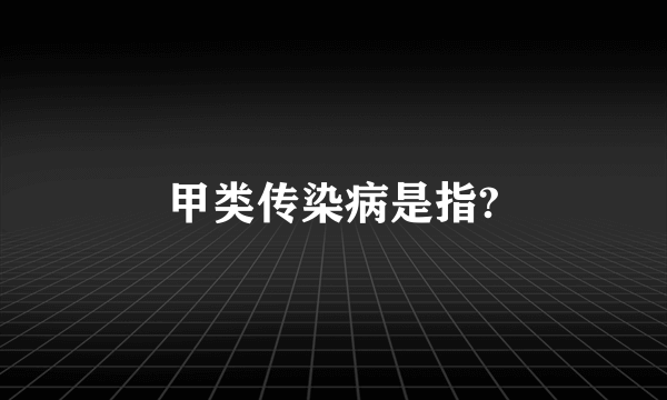 甲类传染病是指?