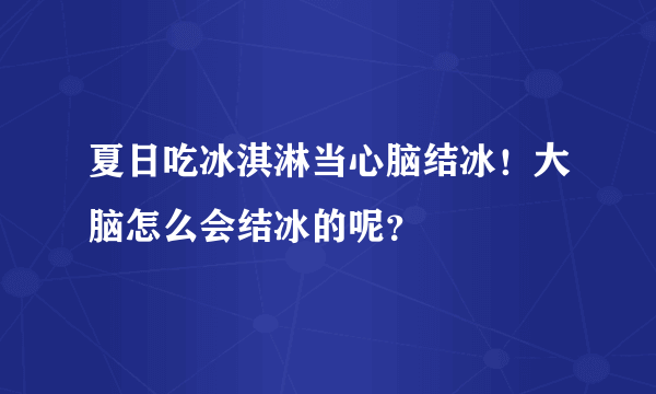 夏日吃冰淇淋当心脑结冰！大脑怎么会结冰的呢？