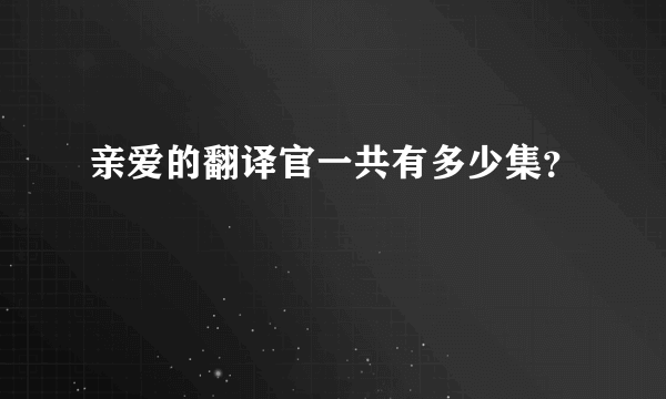 亲爱的翻译官一共有多少集？