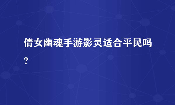 倩女幽魂手游影灵适合平民吗？