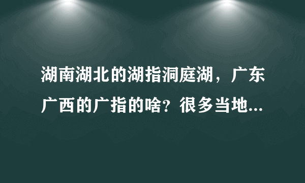 湖南湖北的湖指洞庭湖，广东广西的广指的啥？很多当地人都答错了