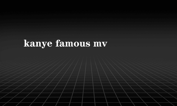 kanye famous mv