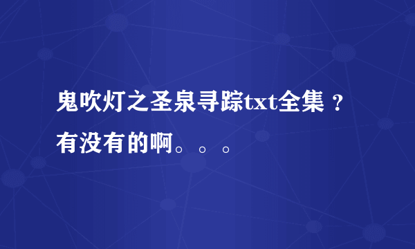 鬼吹灯之圣泉寻踪txt全集 ？有没有的啊。。。