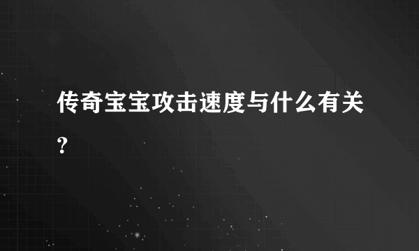 传奇宝宝攻击速度与什么有关？