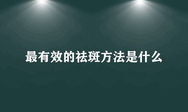 最有效的祛斑方法是什么