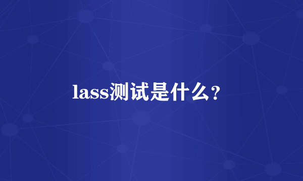 lass测试是什么？