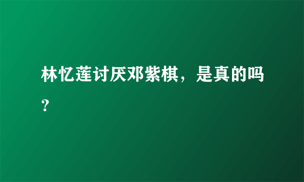 林忆莲讨厌邓紫棋，是真的吗？