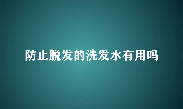 防止脱发的洗发水有用吗