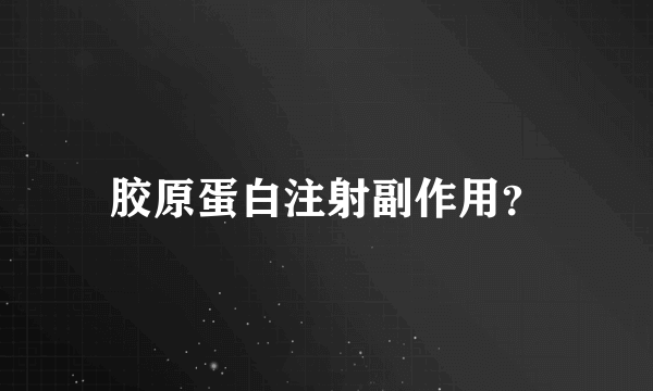 胶原蛋白注射副作用？