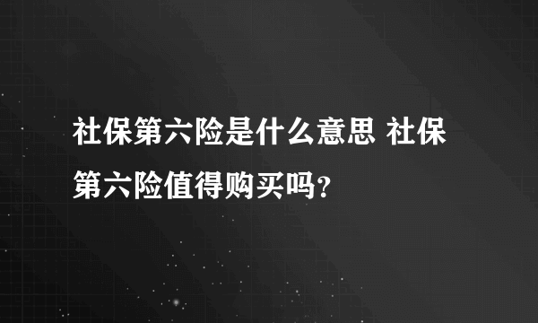 社保第六险是什么意思 社保第六险值得购买吗？