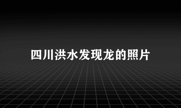 四川洪水发现龙的照片