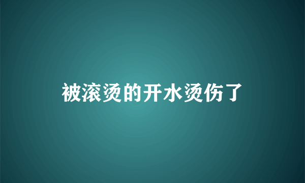 被滚烫的开水烫伤了