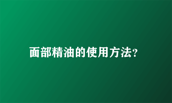 面部精油的使用方法？