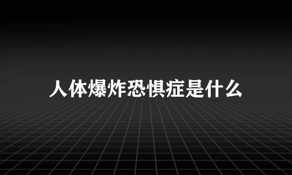 人体爆炸恐惧症是什么