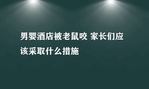 男婴酒店被老鼠咬 家长们应该采取什么措施