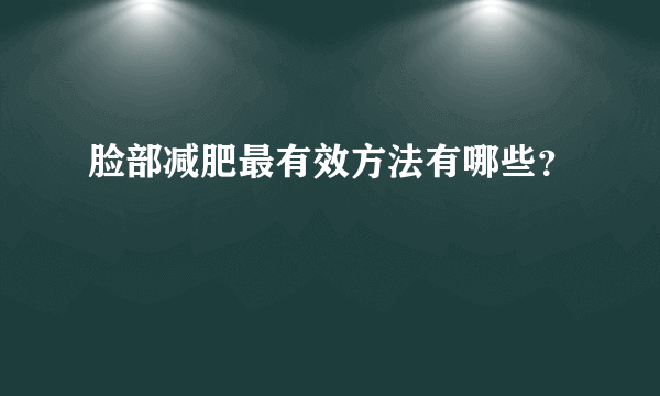 脸部减肥最有效方法有哪些？