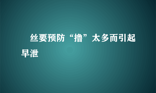 屌丝要预防“撸”太多而引起早泄