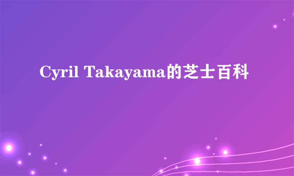 Cyril Takayama的芝士百科