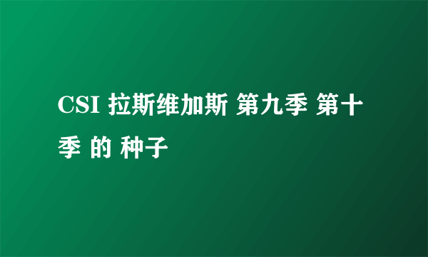 CSI 拉斯维加斯 第九季 第十季 的 种子