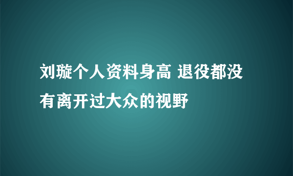 刘璇个人资料身高 退役都没有离开过大众的视野