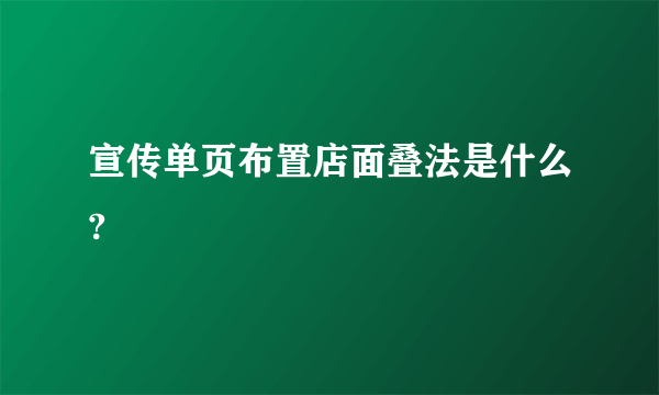 宣传单页布置店面叠法是什么?