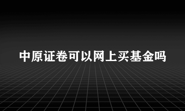 中原证卷可以网上买基金吗