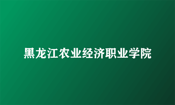 黑龙江农业经济职业学院