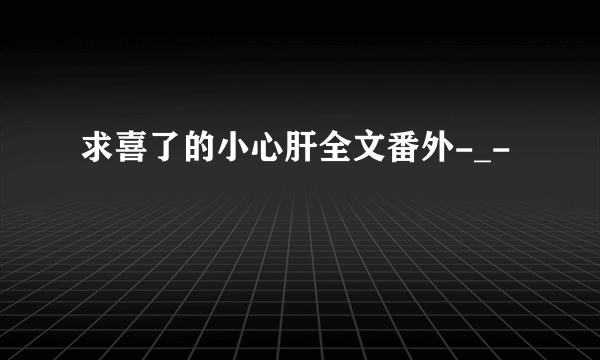 求喜了的小心肝全文番外-_-