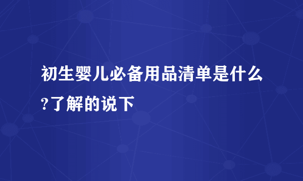 初生婴儿必备用品清单是什么?了解的说下