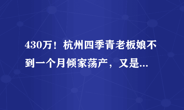 430万！杭州四季青老板娘不到一个月倾家荡产，又是他惹的祸