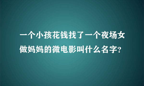 一个小孩花钱找了一个夜场女做妈妈的微电影叫什么名字？