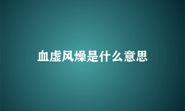 血虚风燥是什么意思