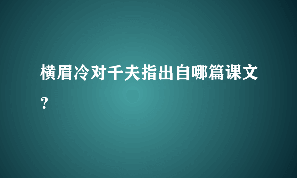 横眉冷对千夫指出自哪篇课文？