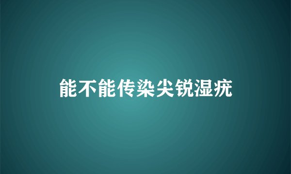 能不能传染尖锐湿疣