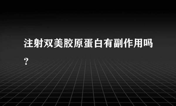 注射双美胶原蛋白有副作用吗？