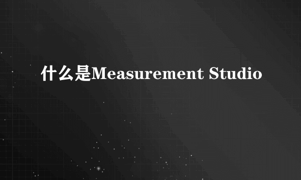 什么是Measurement Studio