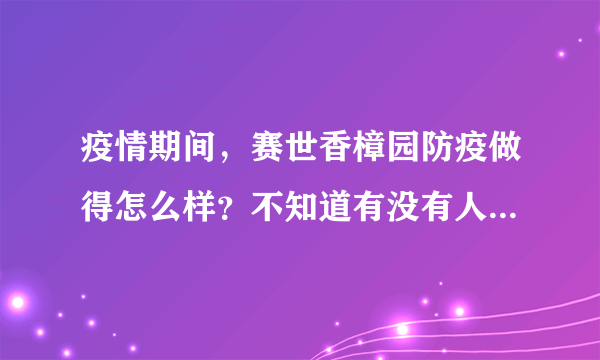 疫情期间，赛世香樟园防疫做得怎么样？不知道有没有人后悔选赛世香樟园小区？