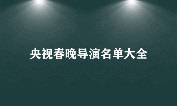 央视春晚导演名单大全