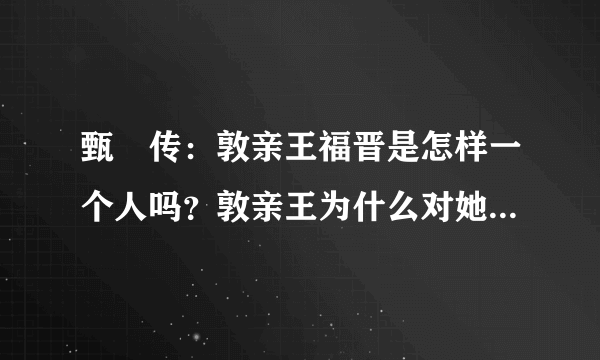 甄嬛传：敦亲王福晋是怎样一个人吗？敦亲王为什么对她那么好？