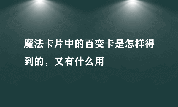 魔法卡片中的百变卡是怎样得到的，又有什么用