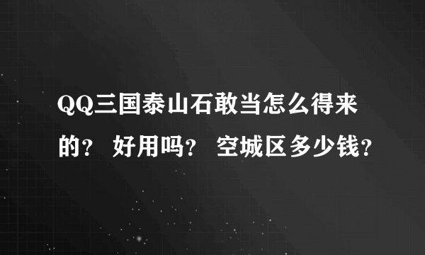 QQ三国泰山石敢当怎么得来的？ 好用吗？ 空城区多少钱？