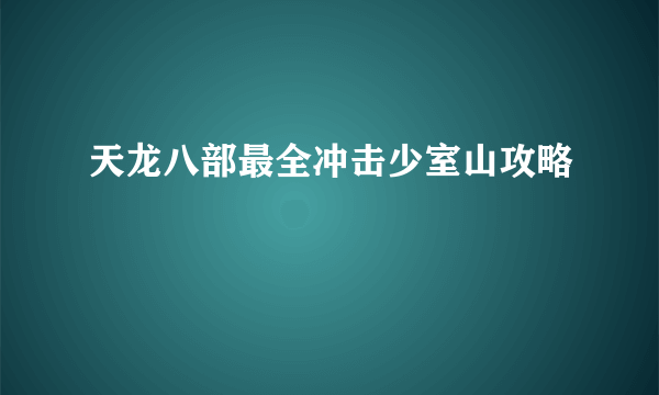 天龙八部最全冲击少室山攻略